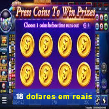 18 dolares em reais